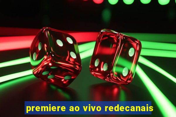 premiere ao vivo redecanais